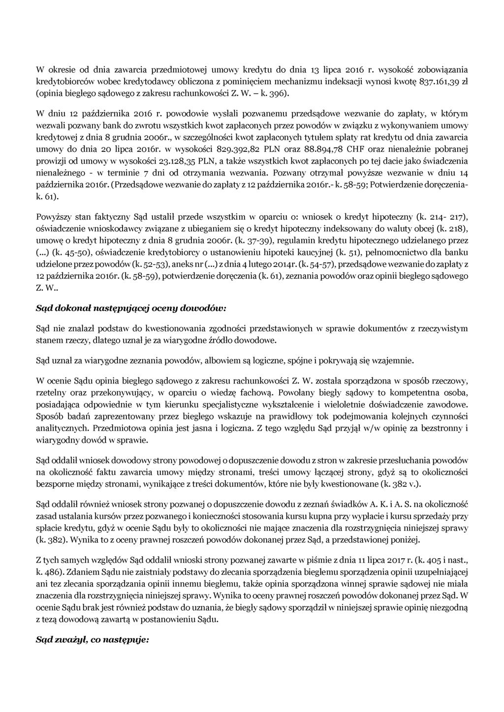 W okresie od dnia zawarcia przedmiotowej umowy kredytu do dnia 13 lipca 2016 r. wysokość zobowiązania kredytobiorców wobec kredytodawcy obliczona z pominięciem mechanizmu indeksacji wynosi kwotę 837.