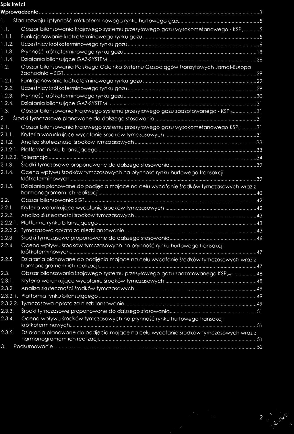 Spis treści Wprowadzenie 3 1. Stan rozwoju i płynność krótkoterminowego rynku hurtowego gazu 5 1.1. Obszar bilansowania krajowego systemu przesyłowego gazu wysokometanowego - KSPE 5 1.1.1. Funkcjonowanie krótkoterminowego rynku gazu 5 1.