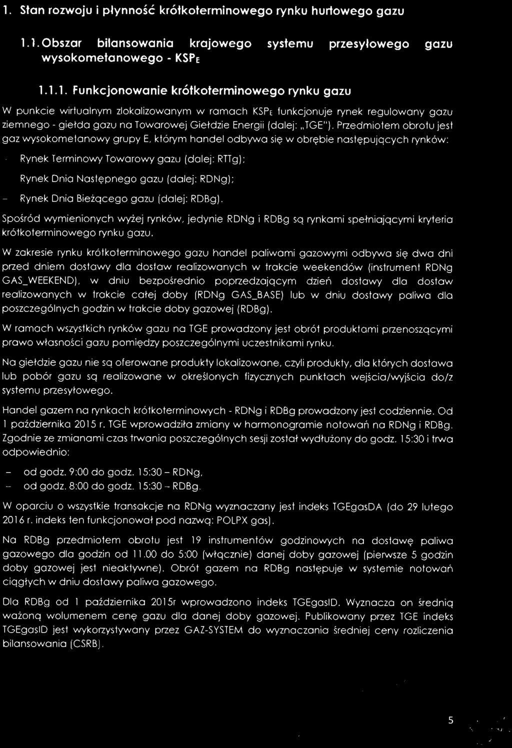 1. Stan rozwoju i płynność krótkoterminowego rynku hurtowego gazu 1.1. Obszar bilansowania krajowego systemu przesyłowego gazu wysokometanowego - KSPE 1.1.1. Funkcjonowanie krótkoterminowego rynku gazu W punkcie wirtualnym zlokalizowanym w ramach KSPe funkcjonuje rynek regulowany gazu ziemnego - giełda gazu na Towarowej Giełdzie Energii (dalej: TGE").