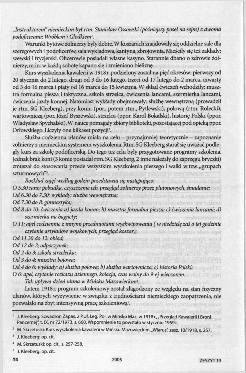 Instruktorem" niemieckim był rtm. Stanisław Ossowski (późniejszy poseł na sejm) z dwoma podoficerami: Wróblem i Głodkiem'. Warunki bytowe żołnierzy były dobre.