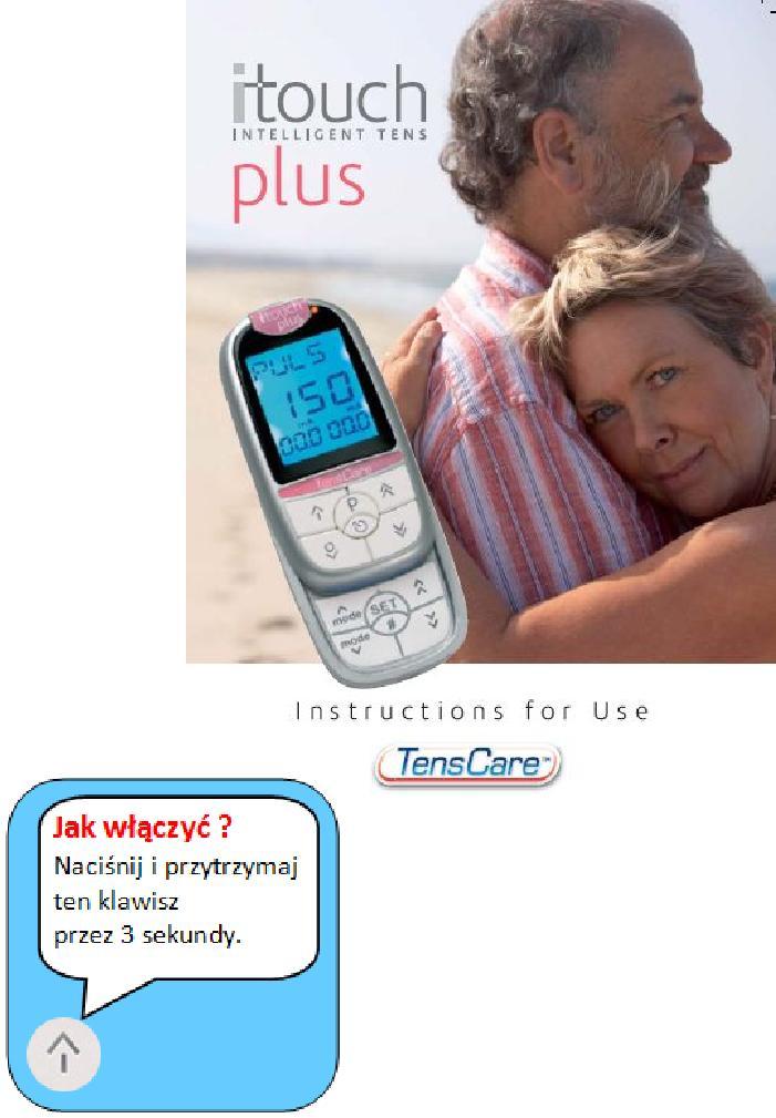 ELEKTROSTYMULATOR itouch PLUS Instrukcja obsługi -1- Spis Treści 1. Wstęp 2. Cechy charakterystyczne 3. Jak działa TENS? 4. Działania niepożądane 5. Programy 6. Parametry programów 7.