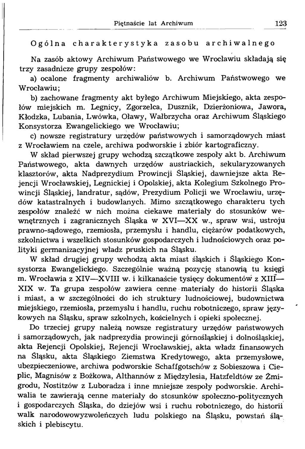 Ogólna charakterystyka zasobu archiwalnego Na zasób aktowy Archiwum Państwowego we Wrocławiu składają się trzy zasadnicze grupy zespołów: a) ocalone fragmenty archiwaliów b.