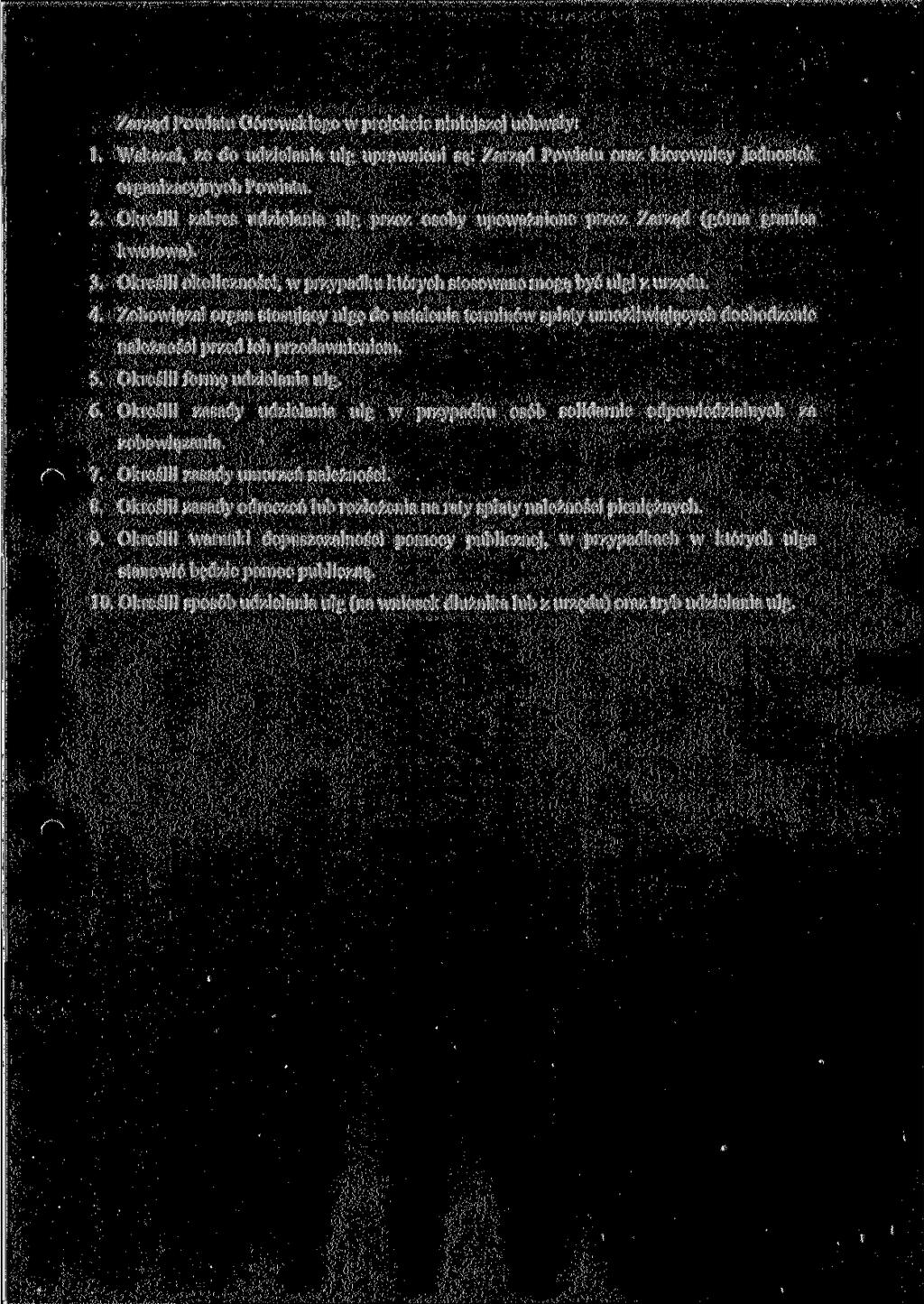 Zarząd Powiatu Górowskiego w projekcie niniejszej uchwały: 1. Wskazał, że do udzielania ulg uprawnieni są: Zarząd Powiatu oraz kierownicy jednostek organizacyjnych Powiatu. 2.