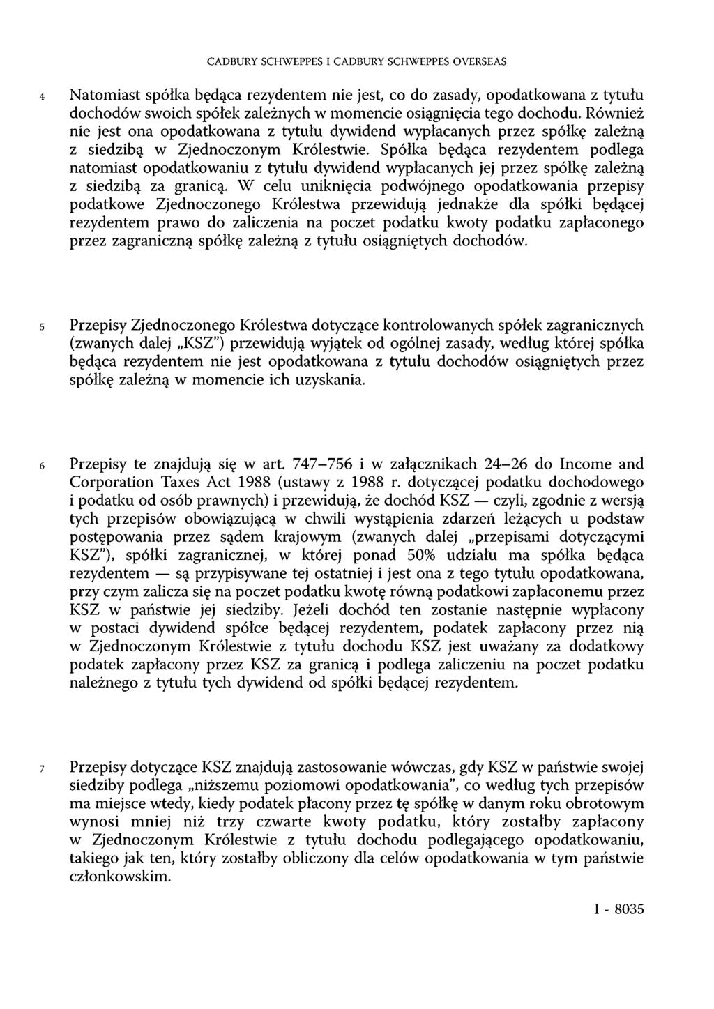 CADBURY SCHWEPPES I CADBURY SCHWEPPES OVERSEAS 4 Natomiast spółka będąca rezydentem nie jest, co do zasady, opodatkowana z tytułu dochodów swoich spółek zależnych w momencie osiągnięcia tego dochodu.