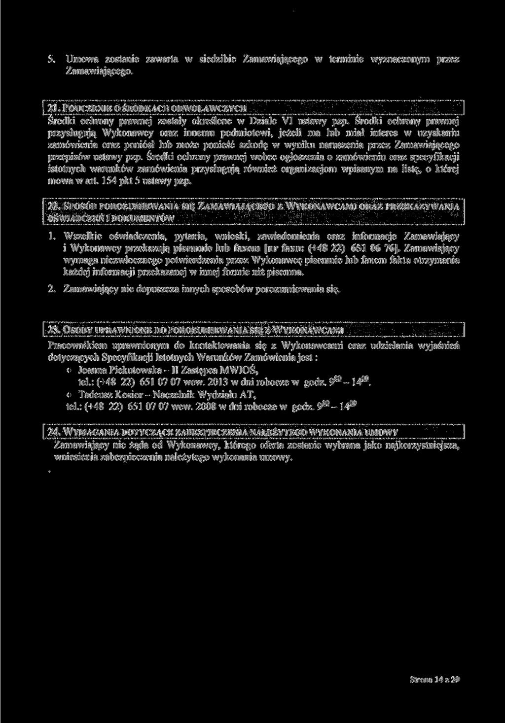 5. Umowa zostanie zawarta w siedzibie Zamawiającego w terminie wyznaczonym przez Zamawiającego. 21. POUCZENIE o ŚRODKACH ODWOŁAWCZYCH Środki ochrony prawnej zostały określone w Dziale VI ustawy pzp.
