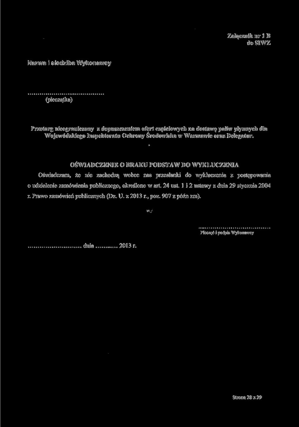Załącznik nr l B do SIWZ Nazwa i siedziba Wykonawcy (pieczątka) Przetarg nieograniczony z dopuszczeniem ofert częściowych na dostawę paliw płynnych dla Wojewódzkiego Inspektoratu Ochrony Środowiska w