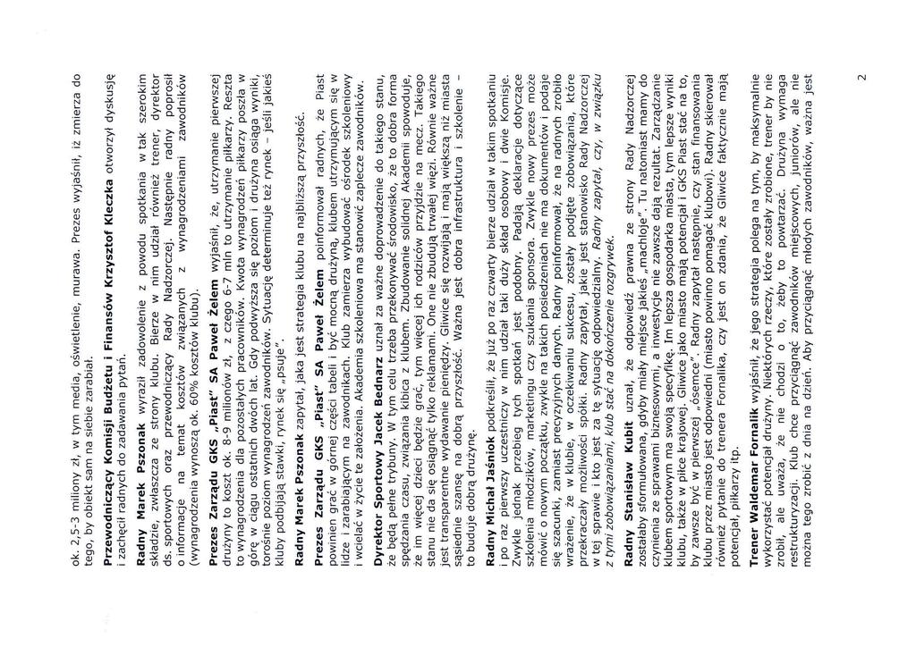 ok. 2,5-3 miliony zł, w tym media, oświetlenie, murawa. Prezes wyjaśnił, iż zmierza do tego, by obiekt sam na siebie zarabiał.