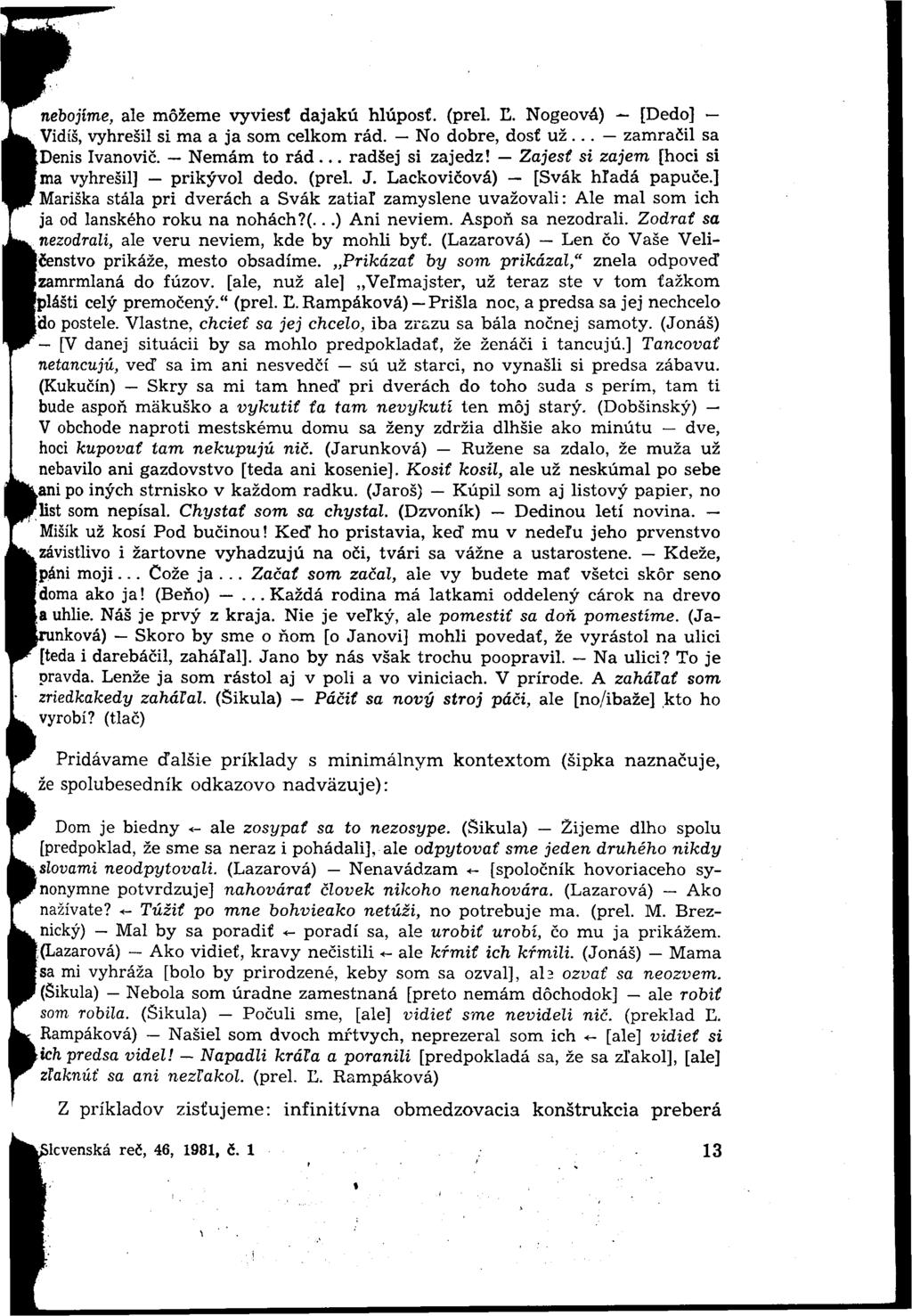 nebojíme, ale môžeme vyviesť dajakú hlúposť, (prel. Ľ. Nogeová) [Dedo] Vidíš, vyhrešil si ma a ja som celkom rád. No dobre, dosť už... zamračil sa Denís Ivanovič. Nemám to rád... radšej si zajedz!