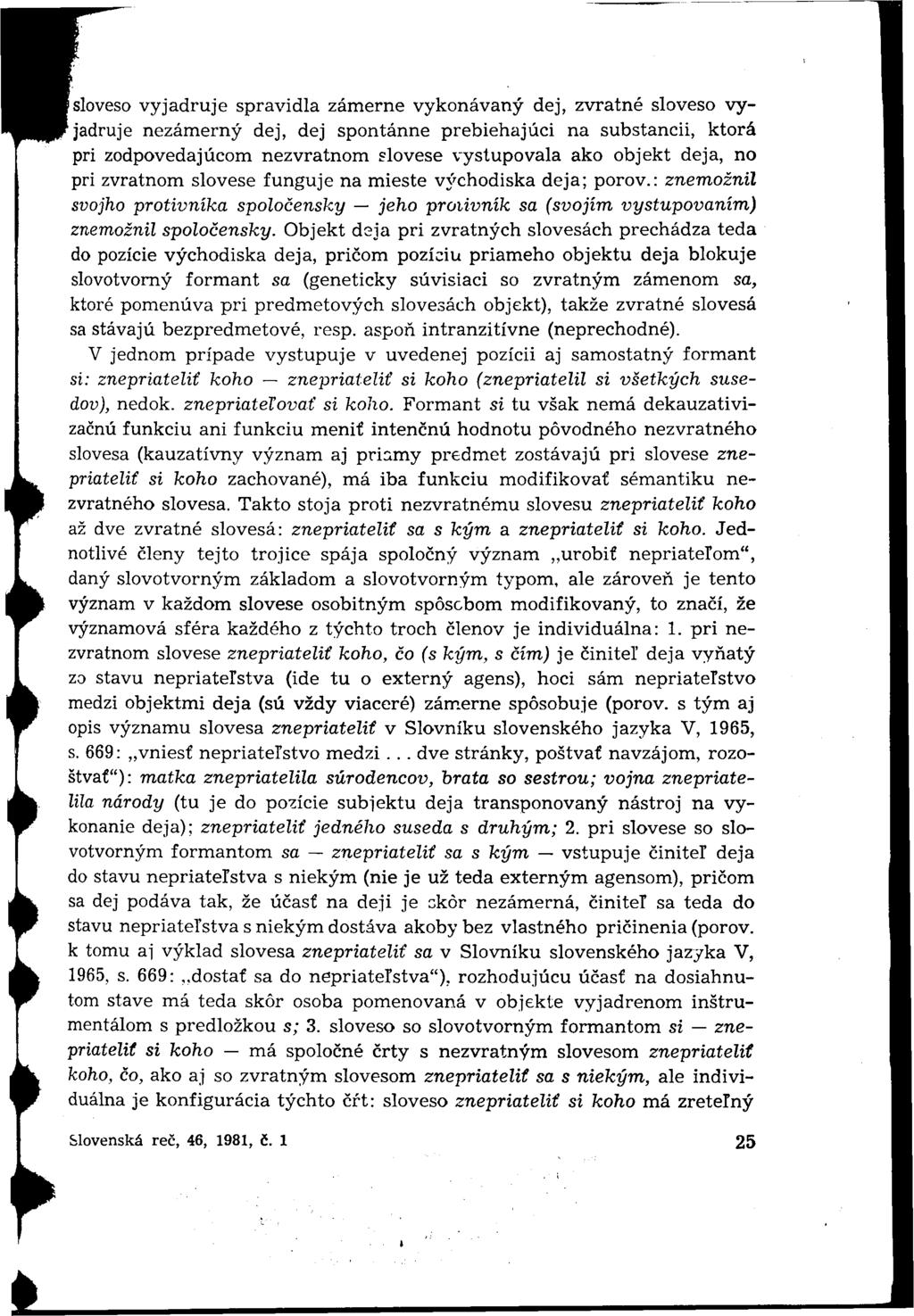 sloveso vyjadruje spravidla zámerne vykonávaný dej, zvratné sloveso vyjadruje nezámerný dej, dej spontánne prebiehajúci na substancii, ktorá pri zodpovedajúcom nezvratnom slovese vystupovala ako
