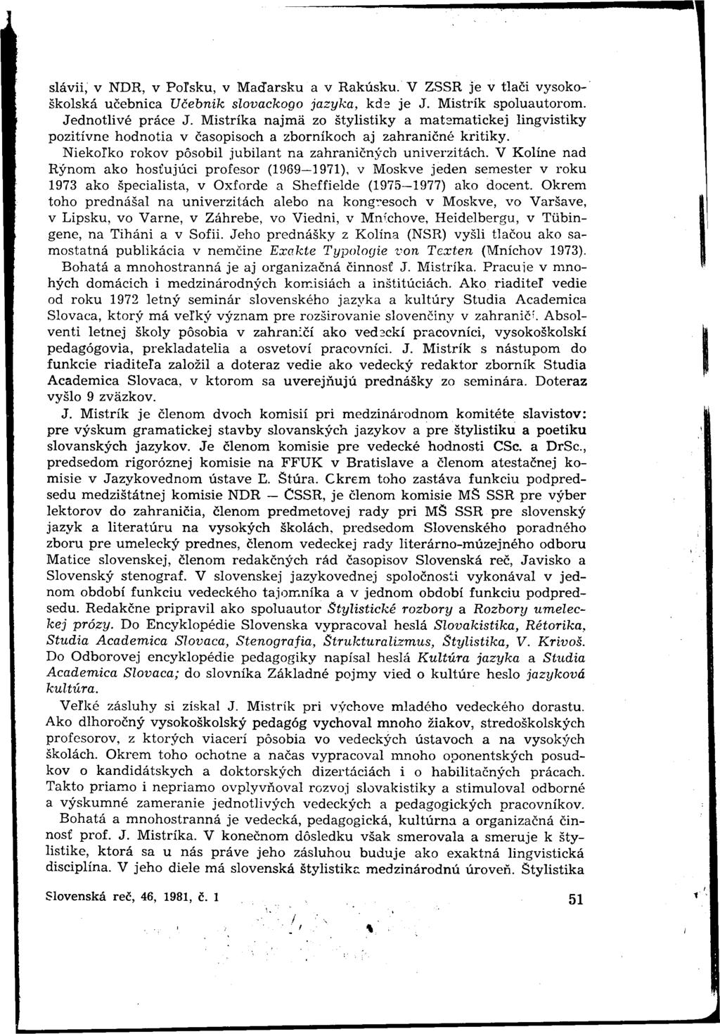 slávii, v NDR, v Poľsku, v Maďarsku a v Rakúsku. V ZSSR je v tlači vysokoškolská učebnica Učebnik slovackogo jazyka, kde je J. Mistrík spoluautorom. Jednotlivé práce J.