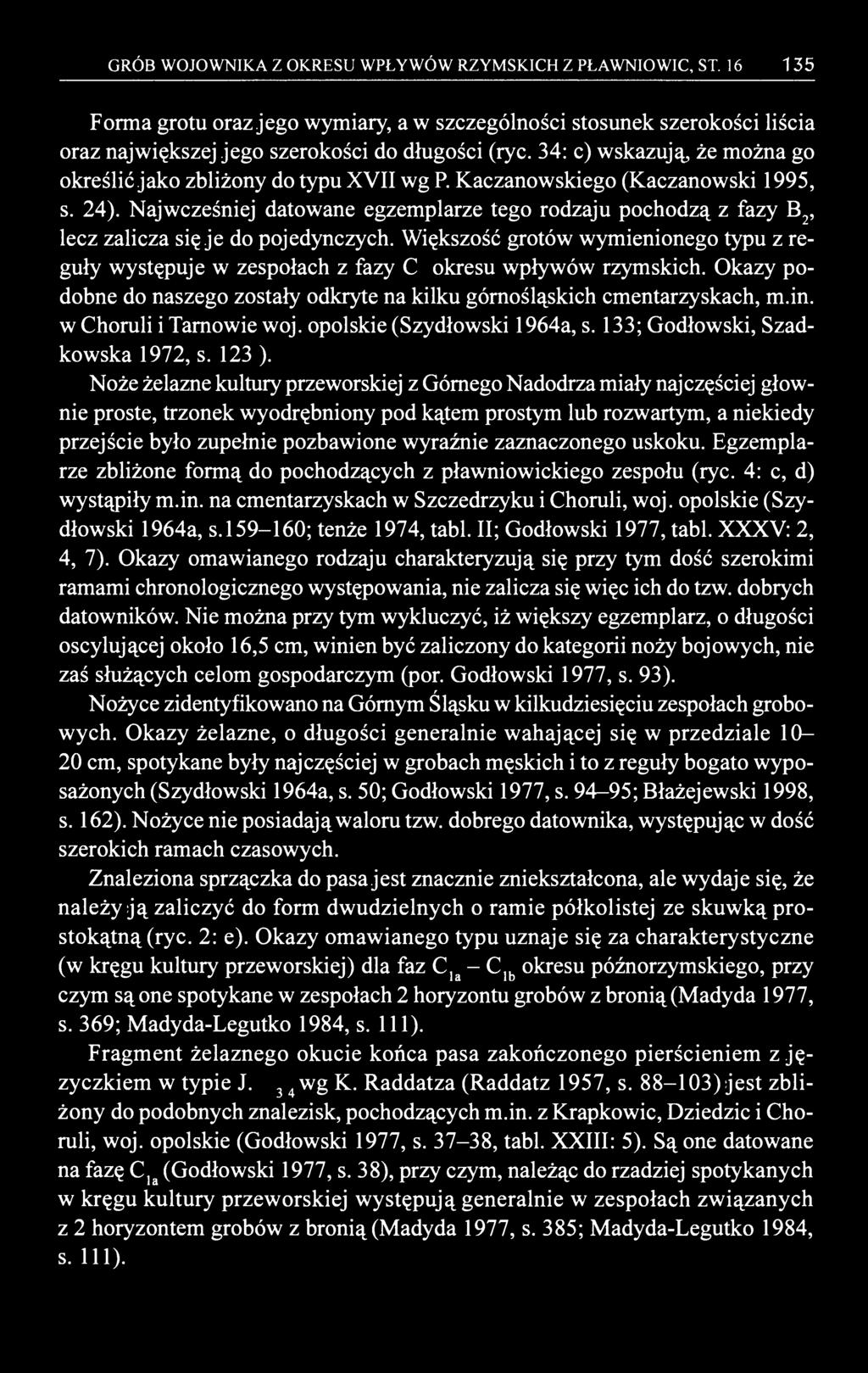 GRÓB WOJOWNIKA Z OKRESU WPŁYWÓW RZYMSKICH Z PŁAWNIOWIC, ST. 16 135 Forma grotu oraz jego wymiary, a w szczególności stosunek szerokości liścia oraz największej jego szerokości do długości (ryc.