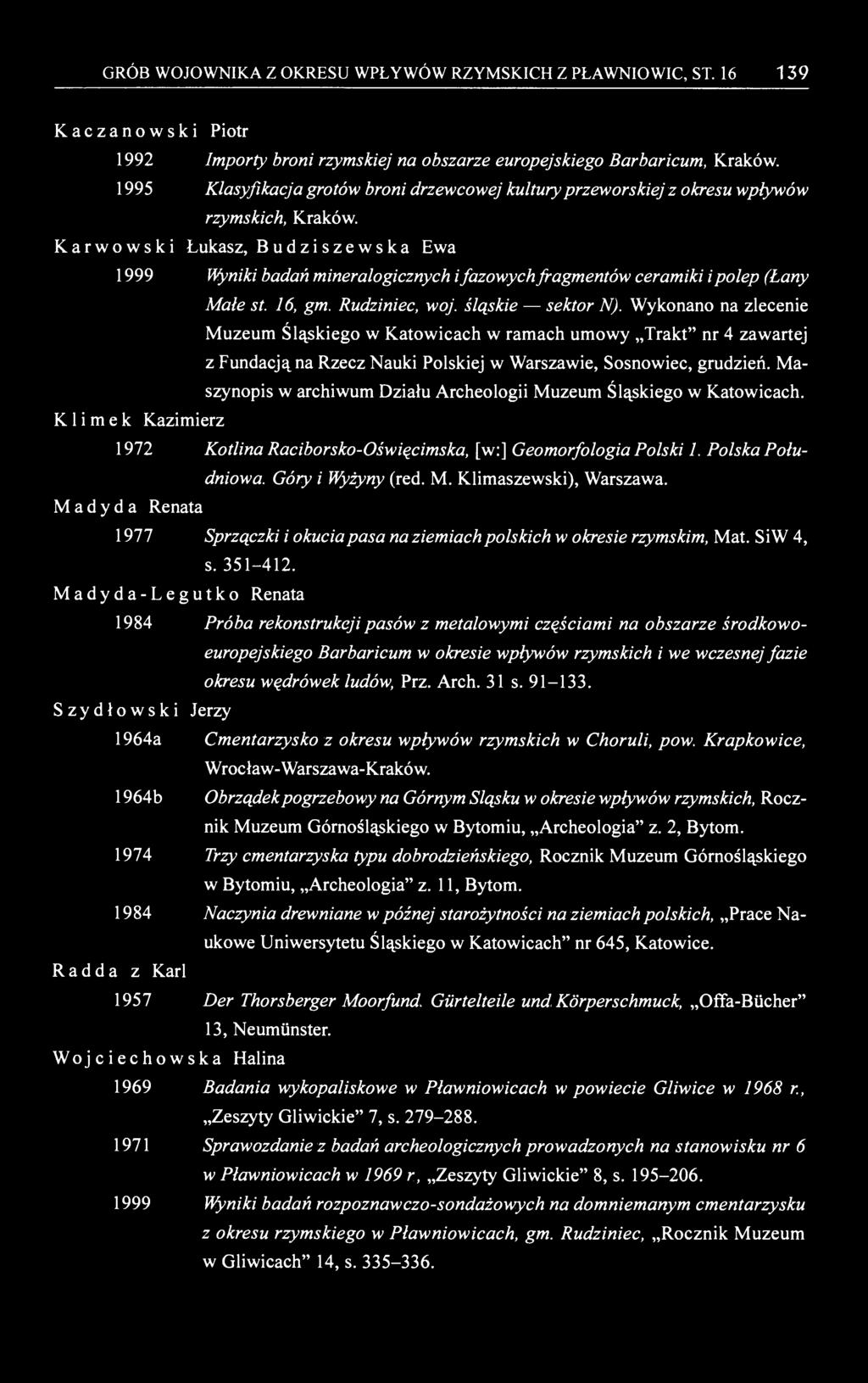 GRÓB WOJOWNIKA Z OKRESU WPŁYWÓW RZYMSKICH Z PŁAWNIOWIC, ST. 16 139 Kaczanowski Piotr 1992 Importy broni rzymskiej na obszarze europejskiego Barbaricum, Kraków.