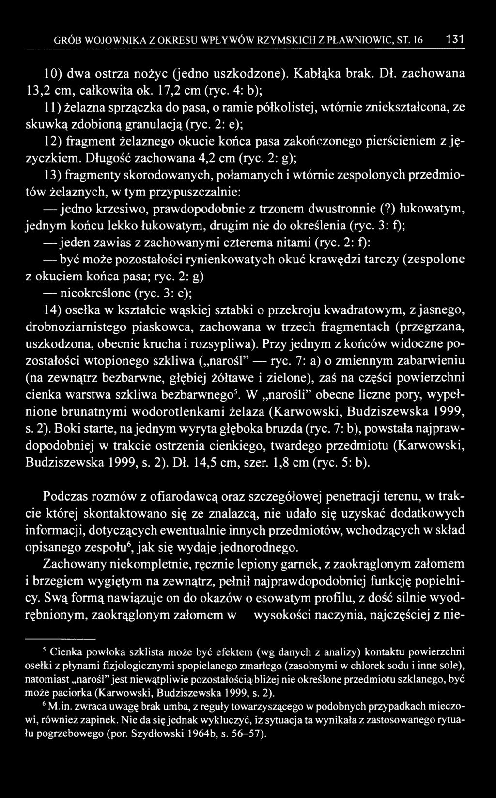 GRÓB WOJOWNIKA Z OKRESU WPŁYWÓW RZYMSKICH Z PŁAWNIOWIC, ST. 16 131 10) dwa ostrza nożyc (jedno uszkodzone). Kabłąka brak. Dł. zachowana 13,2 cm, całkowita ok. 17,2 cm (ryc.