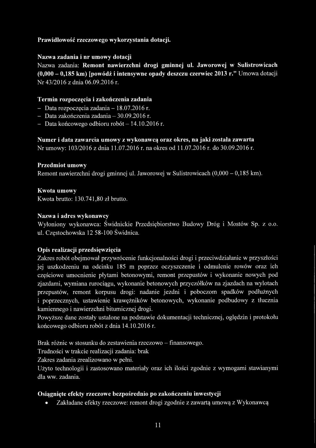 Termin rozpoczęcia i zakończenia zadania - Data rozpoczęcia zadania - 18.07.2016 r. - Data zakończenia zadania - 30.09.2016 r. - Data końcowego odbioru robót - 14.10.2016 r. Numer i data zawarcia umowy z wykonawcą oraz okres, na jaki została zawarta Nr umowy: 103/2016 z dnia 11.