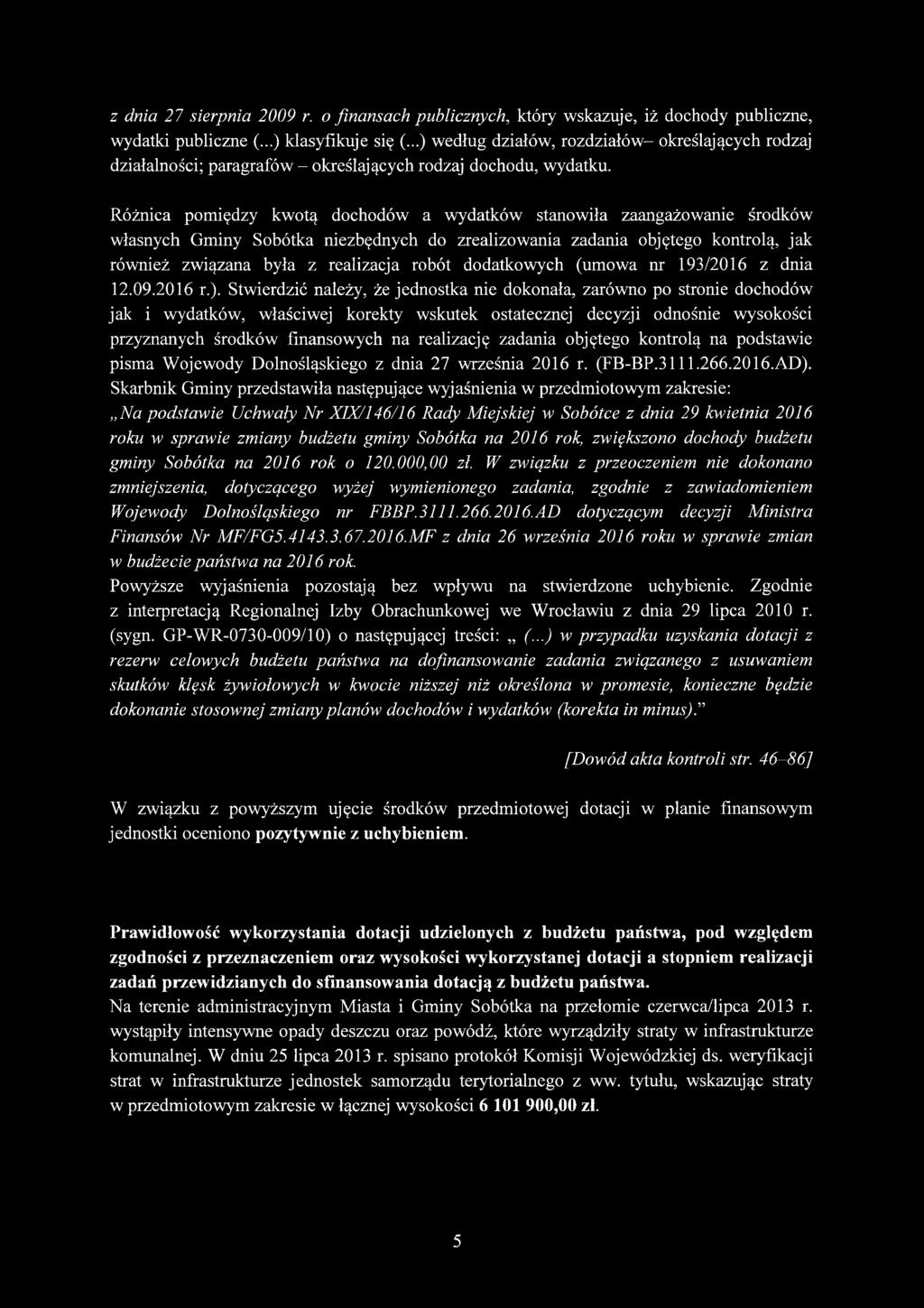 Różnica pomiędzy kwotą dochodów a wydatków stanowiła zaangażowanie środków własnych Gminy Sobótka niezbędnych do zrealizowania zadania objętego kontrolą, jak również związana była z realizacja robót