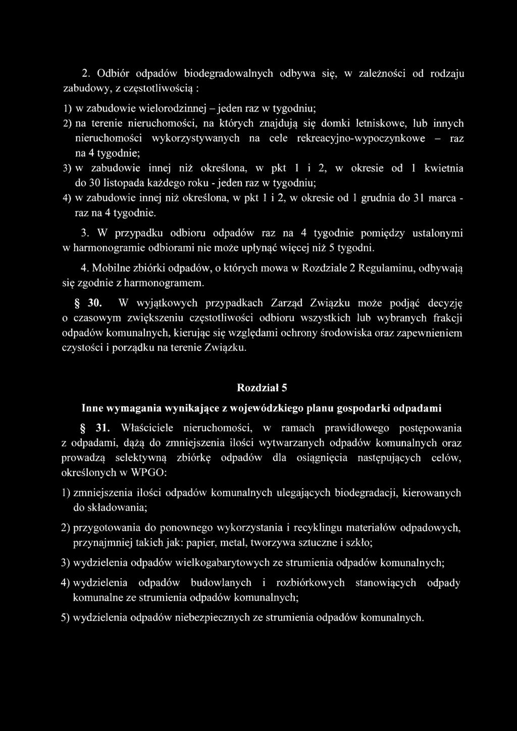 do 30 listopada każdego roku - jeden raz w tygodniu; 4) w zabudowie innej niż określona, w pkt 1 i 2, w okresie od 1 grudnia do 31 marca - raz na 4 tygodnie. 3. W przypadku odbioru odpadów raz na 4 tygodnie pomiędzy ustalonymi w harmonogramie odbiorami nie może upłynąć więcej niż 5 tygodni.