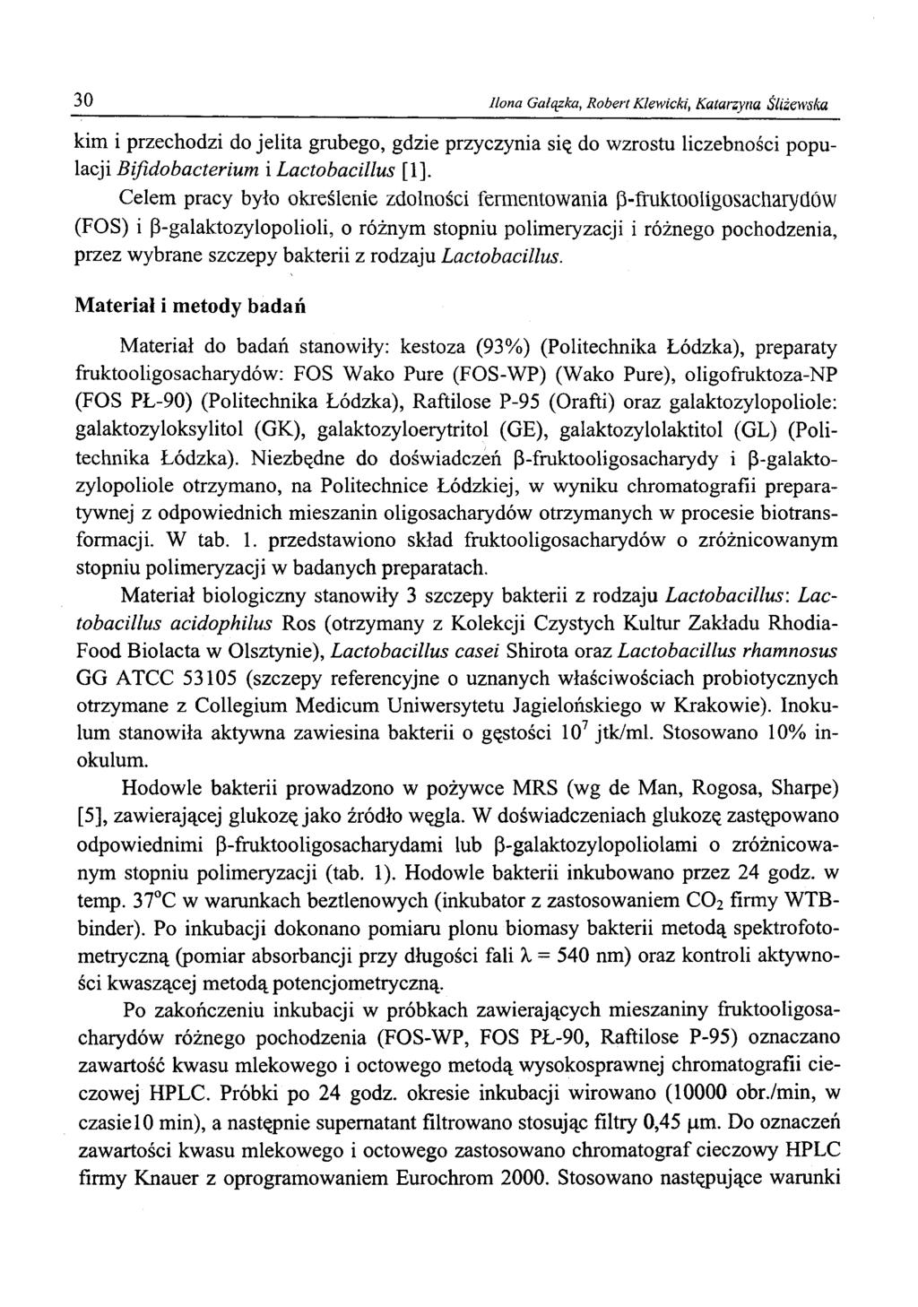 30 Ilona Gałązka, Robert Klewicki, Katarzyna Śliśewska kim i przechodzi do jelita grubego, gdzie przyczynia się do wzrostu liczebności populacji Bifidobacterium i Lactobacillus [1], Celem pracy było