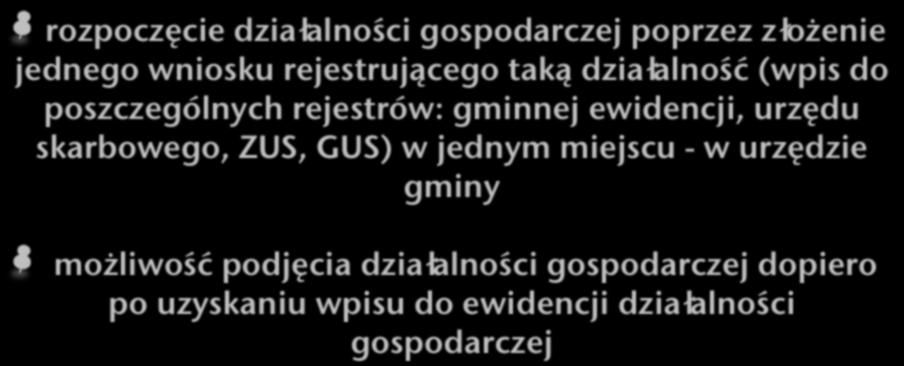 Zasada jednego okienka rozpoczęcie działalności gospodarczej poprzez złożenie jednego wniosku rejestrującego taką działalność (wpis do poszczególnych rejestrów: gminnej