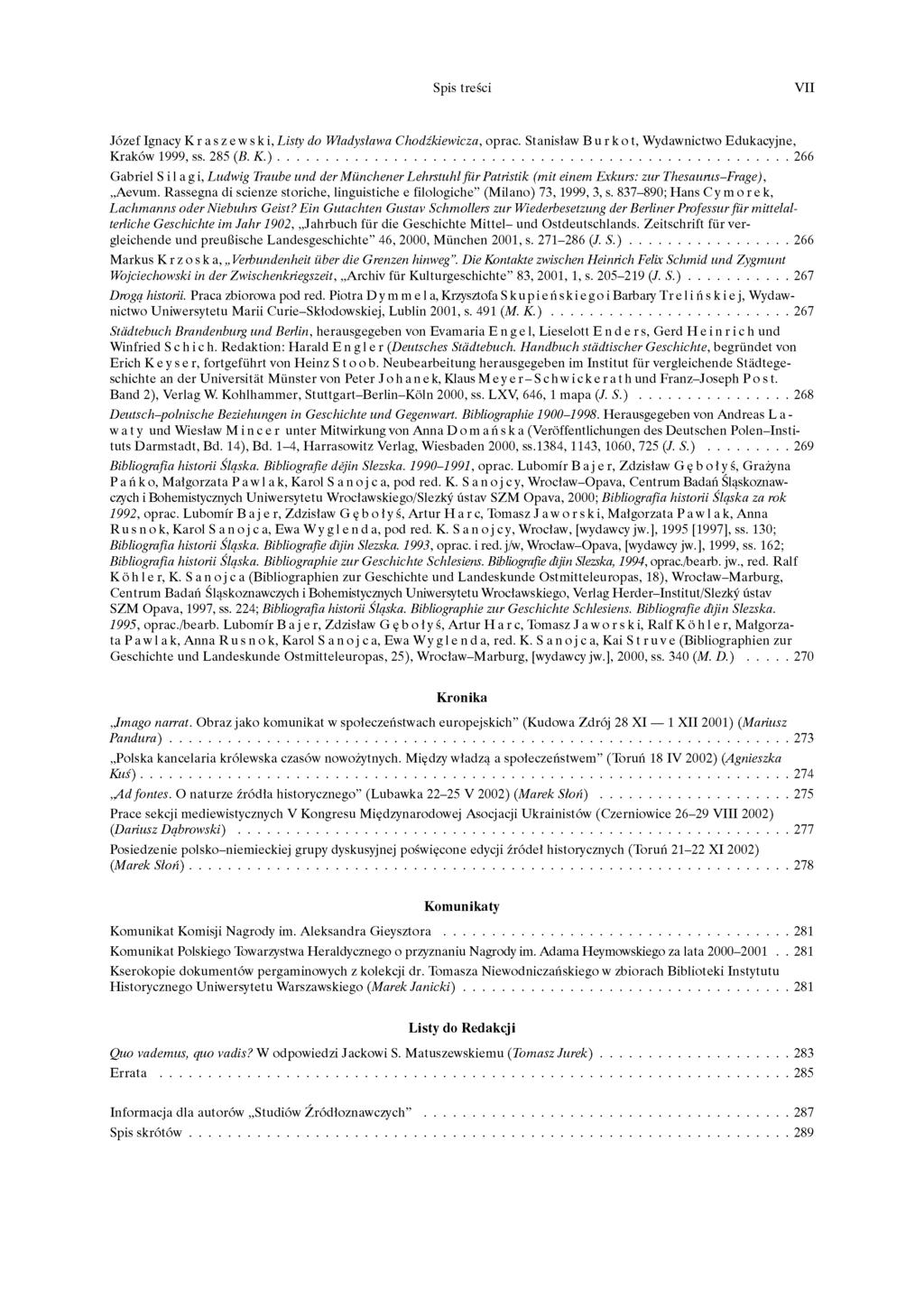 Spis treści VII Józef Ignacy Kraszewski, Listy do Władysława Chodźkiewicza, oprac. Stanisław B u r k o t, Wydawnictwo Edukacyjne, Kraków 1999, ss. 285 (B. K.) 266 Gabriel S il agi, Ludwig Traube und der Münchener Lehrstuhl für Patristik (mit einem Exkurs: zur Thesaurus-Frage), Aevum.