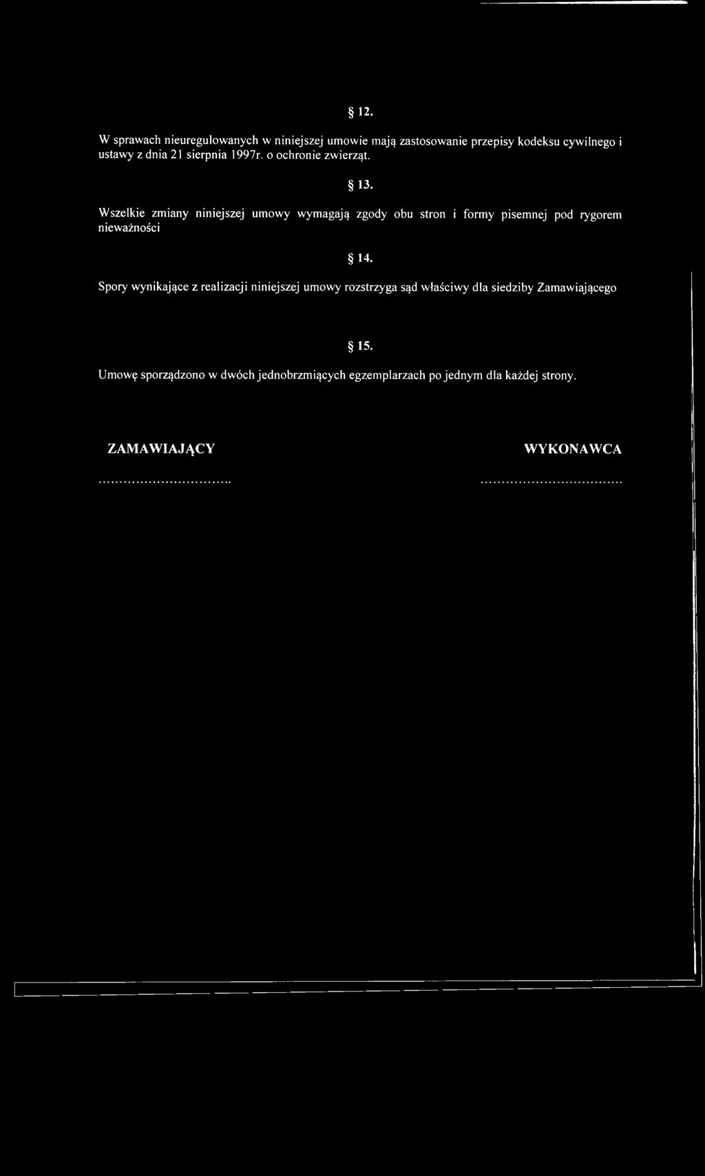 12. W sprawach nieuregulowanych w niniejszej umowie mają zastosowanie przepisy kodeksu cywilnego i ustawy z dnia 21 sierpnia 1997r. o ochronie zwierząt. 13.