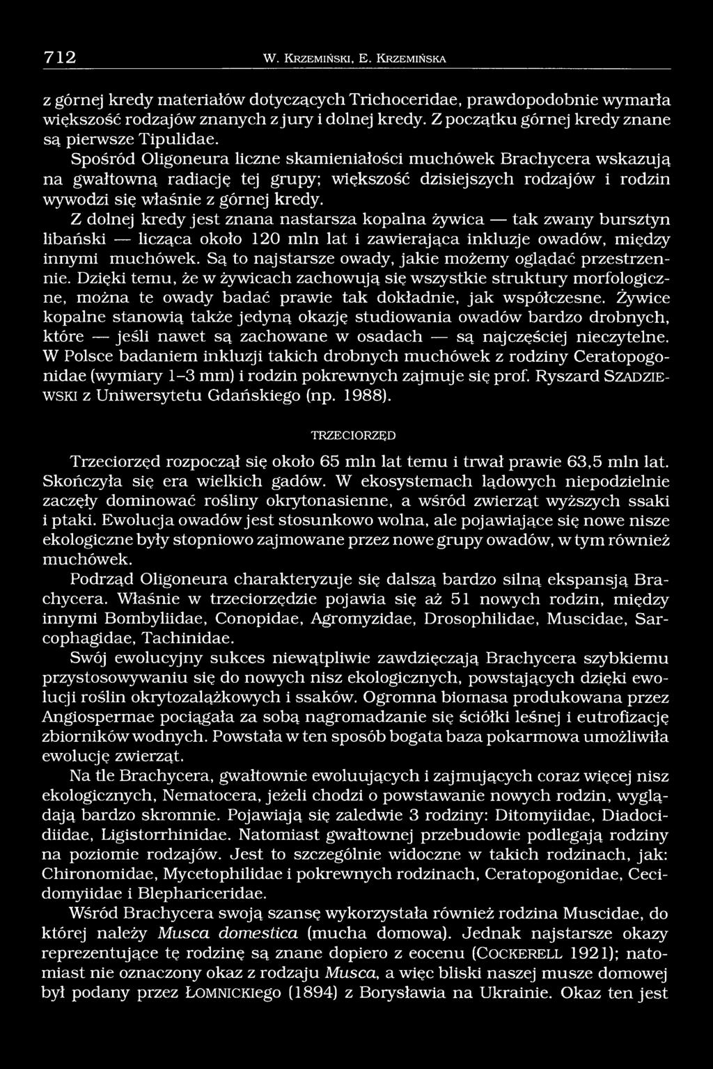 Spośród Oligoneura liczne skamieniałości muchówek Brachycera wskazują na gwałtowną radiację tej grupy; większość dzisiejszych rodzajów i rodzin wywodzi się właśnie z górnej kredy.