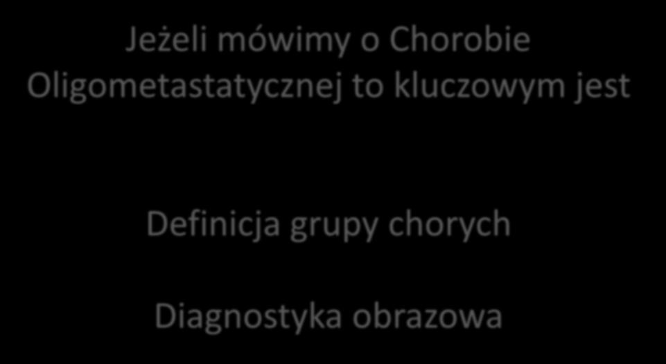 Jeżeli mówimy o Chorobie Oligometastatycznej to