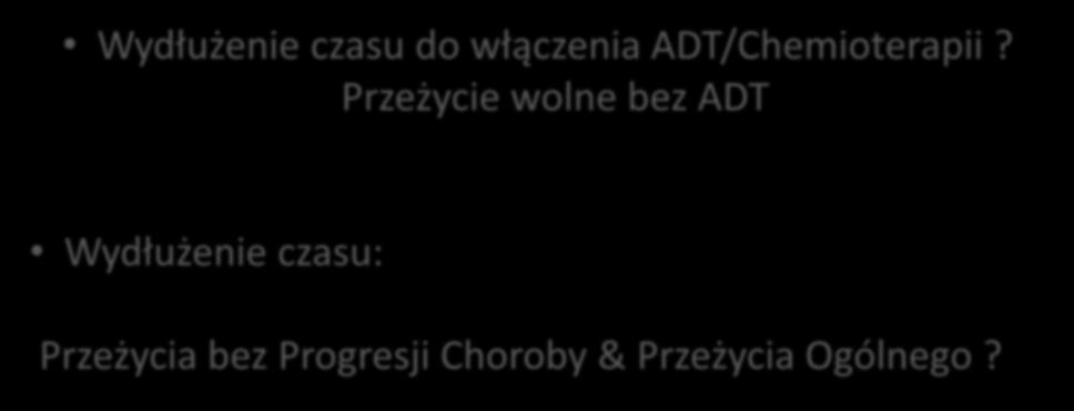 Co ma być celem RT? Wydłużenie czasu do włączenia ADT/Chemioterapii?