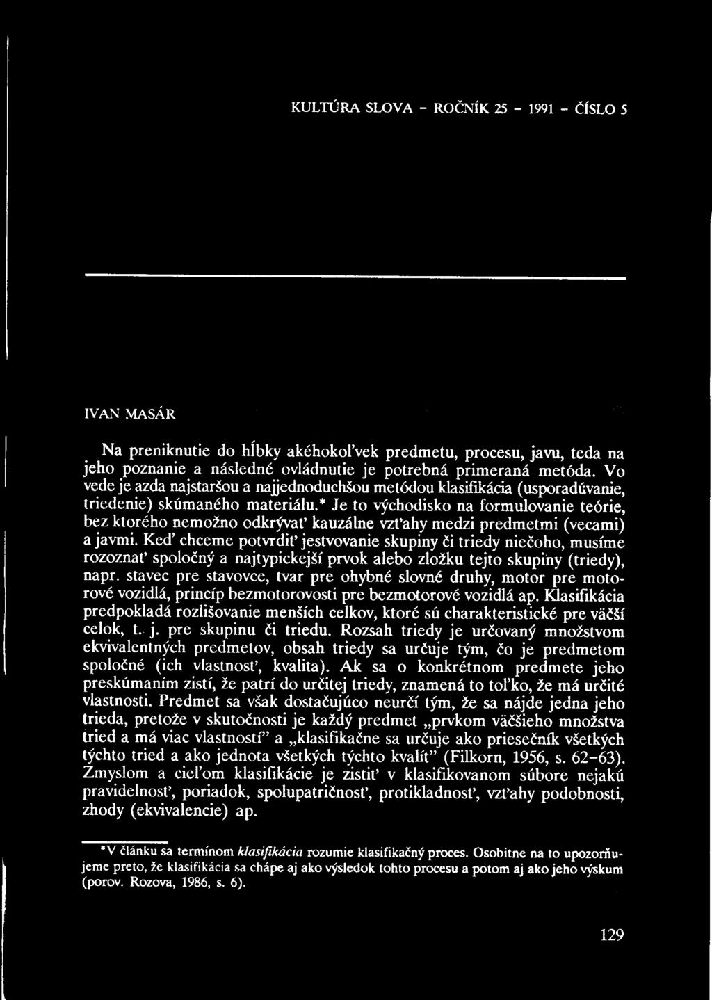 * Je to východisko na formulovanie teórie, bez ktorého nemožno odkrývať kauzálne vzťahy medzi predmetmi (vecami) a javmi.