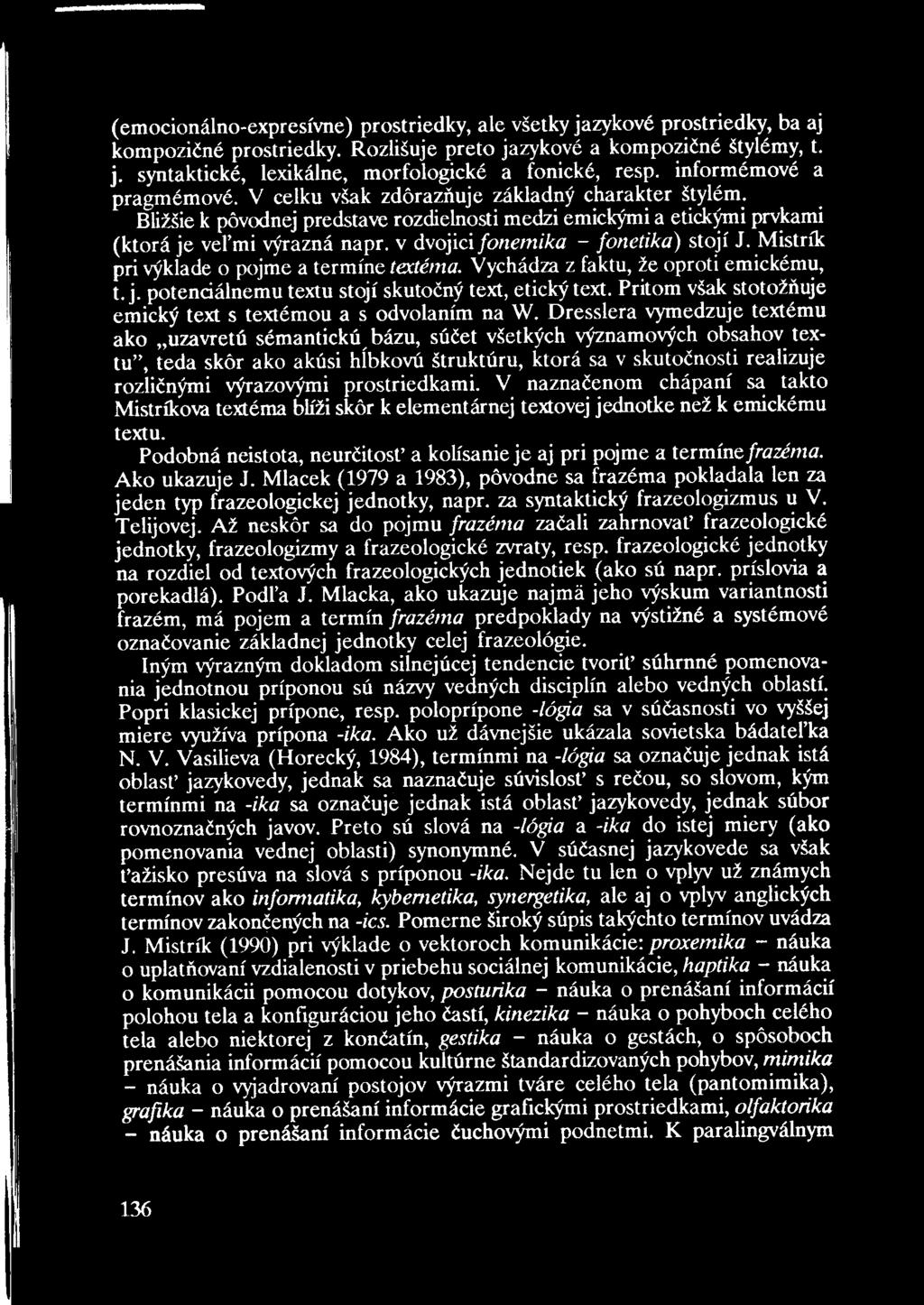 (emocionálno-expresívne) prostriedky, ale všetky jazykové prostriedky, ba aj kompozičné prostriedky. Rozlišuje preto jazykové a kompozičné štylémy, t. j. syntaktické, lexikálne, morfologické a fonické, resp.