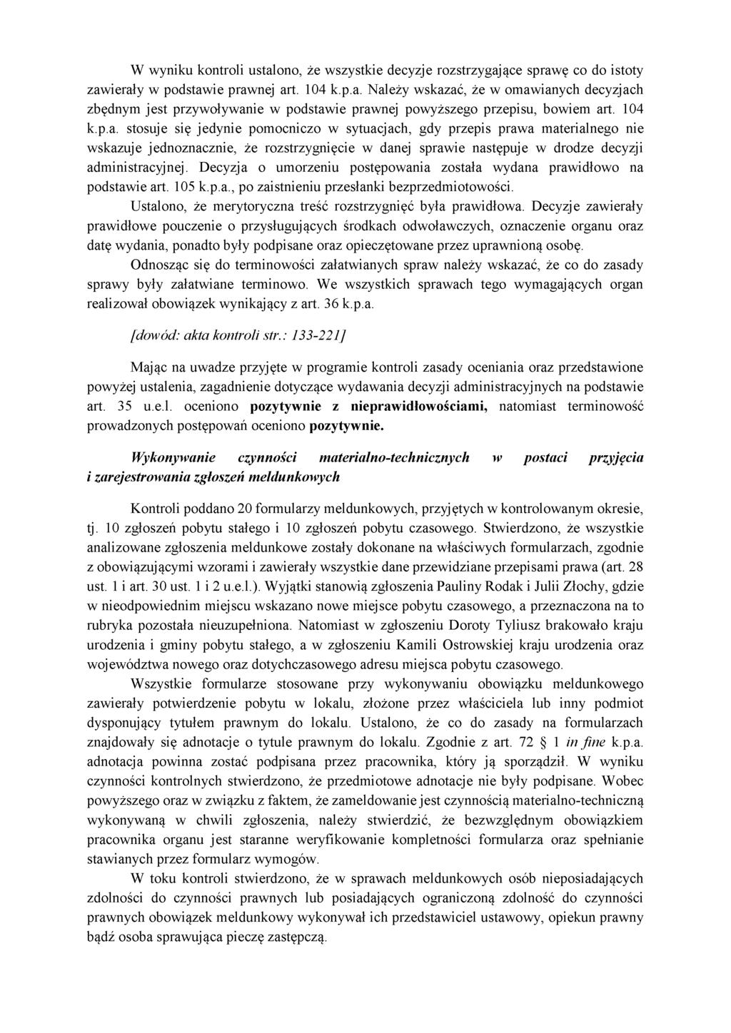 W wyniku kontroli ustalono, że wszystkie decyzje rozstrzygające sprawę co do istoty zawierały w podstawie prawnej art. 104 k.p.a. Należy wskazać, że w omawianych decyzjach zbędnym jest przywoływanie w podstawie prawnej powyższego przepisu, bowiem art.