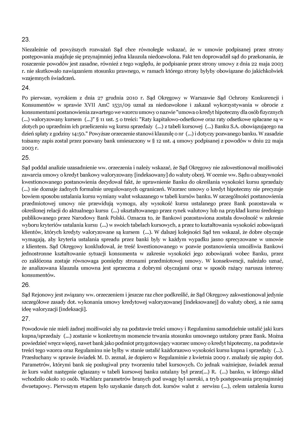 23. Niezależnie od powyższych rozważań Sąd chce równolegle wskazać, że w umowie podpisanej przez strony postępowania znajduje się przynajmniej jedna klauzula niedozwolona.