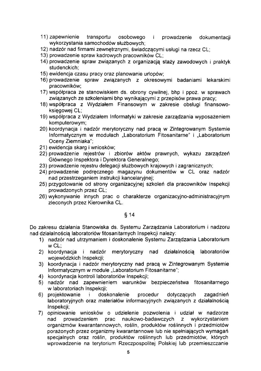 11) zapewnienie transportu osobowego i prowadzenie dokumentacji wykorzystania samochodów służbowych; 12) nadzór nad firmami zewnętrznymi, świadczącymi usługi na rzecz CL; 13) prowadzenie spraw