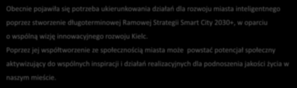 MIASTO INTELIGENTNE - SMART CITY Obecnie pojawiła się potrzeba ukierunkowania działań dla rozwoju miasta inteligentnego poprzez stworzenie długoterminowej Ramowej Strategii Smart City 2030+, w