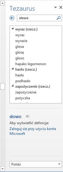 Aby odszukać synonimy za pomocą okienka zadań Tezaurus zaznacz wybrane słowo, wybierz polecenie Recenzja/Tezaurus lub naciśnij Shift+F7.