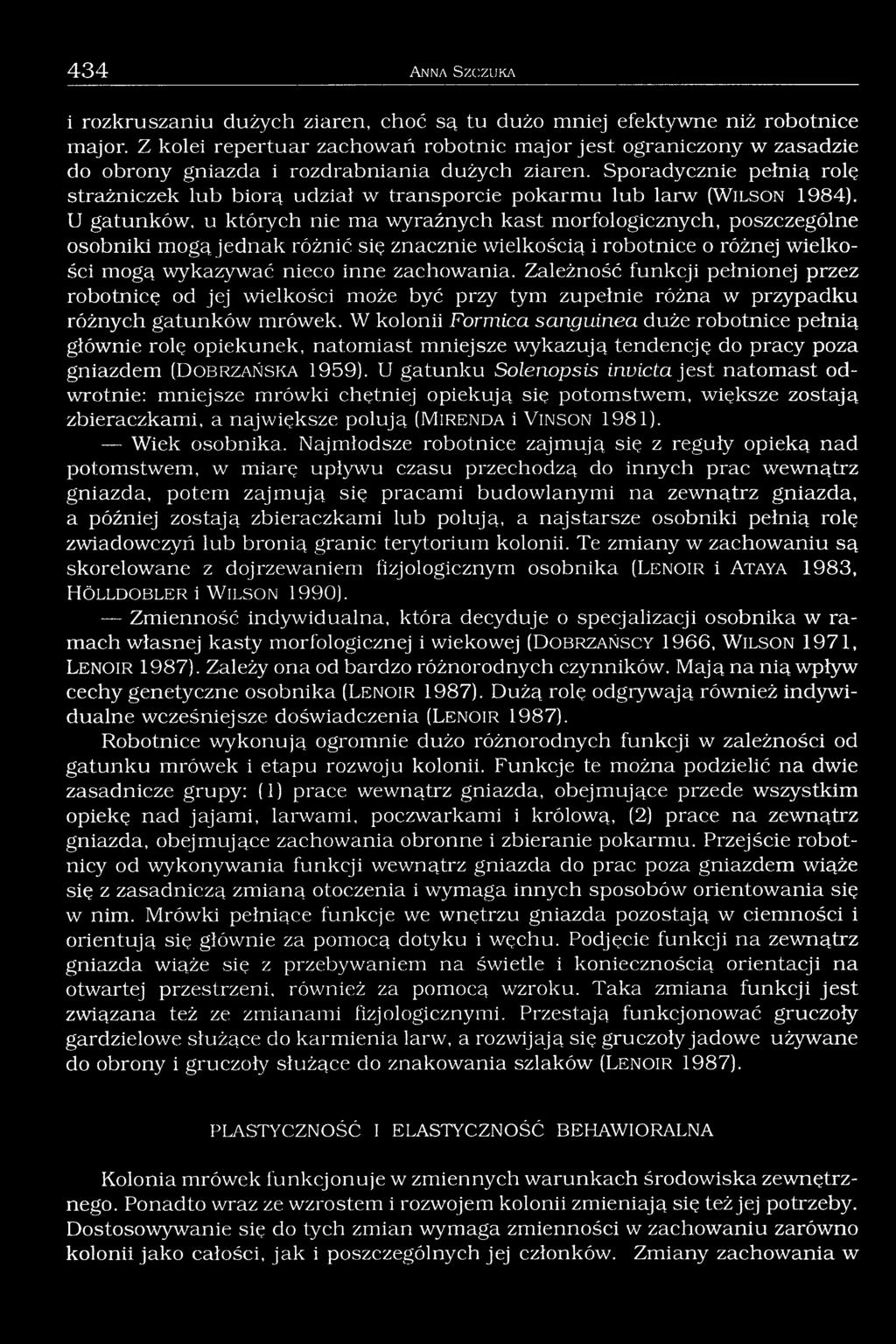Sporadycznie pełnią rolę strażniczek lub biorą udział w transporcie pokarmu lub larw (W ils o n 1984).