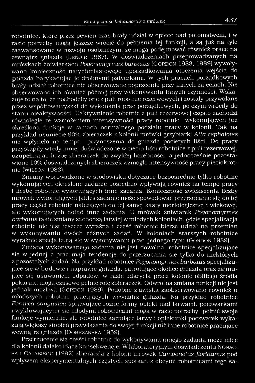 W doświadczeniach przeprowadzanych na mrówkach żniwiarkach Pogonomyrmex barbatus (G ord o n 1988, 1989) wywoływano konieczność natychmiastowego uporządkowania otoczenia wejścia do gniazda barykadując