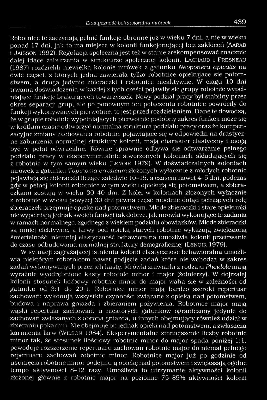 L ach au d i F resn ea u (1987) rozdzielili niewielką kolonię mrówek z gatunku Neoponera apicalis na dwie części, z których jedna zawierała tylko robotnice opiekujące się potomstwem, a druga jedynie