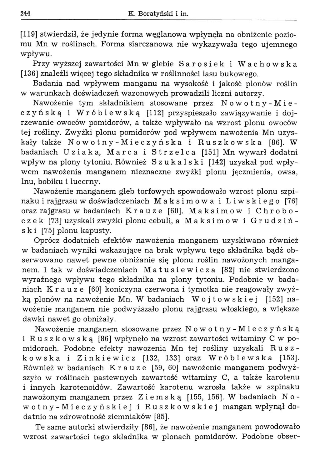 244 К. Boratyński i in. [119] stw ierdził, że jedynie form a w ęglanow a w płynęła na obniżenie poziomu Mn w roślinach. Form a siarczanowa nie w ykazywała tego ujem nego wpływ u.