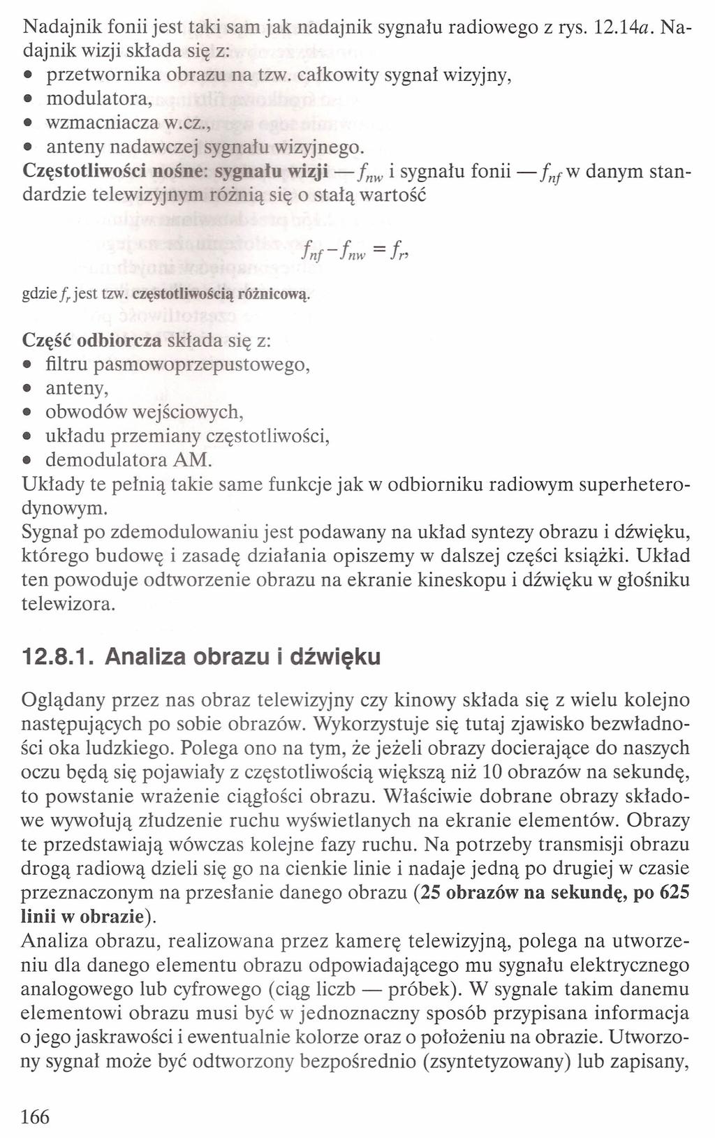 Nadajnik fonii jest taki sam jak nadajnik sygnału radiowego z rys. 12.14a. Nadajnik wizji składa się z: przetwornika obrazu na tzw. całkowity sygnał wizyjny, modulatora, wzmacniacza