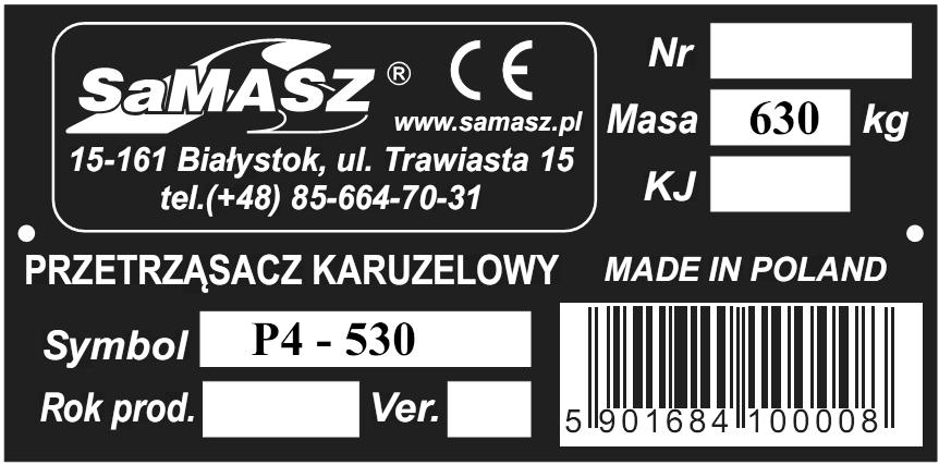 jest zgodna z - datę produkcji, Dyrektywą 2006/42/WE i normami zharmonizowanymi. - numer wersji, - napis MADE IN POLAND, - kod kreskowy.