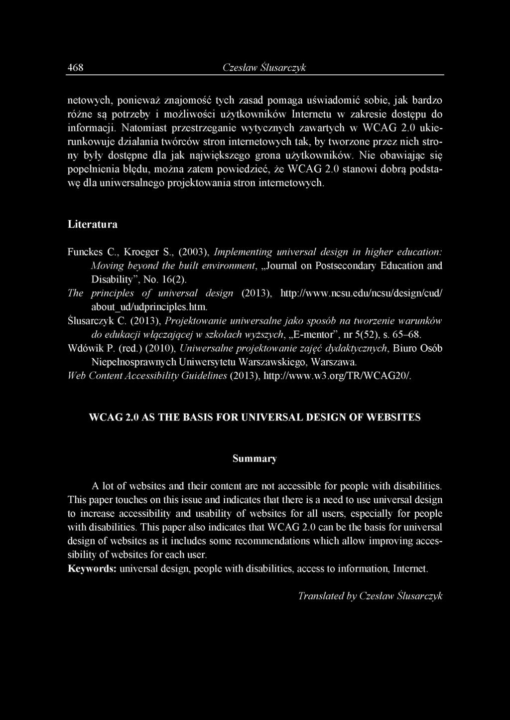 Nie obawiając się popełnienia błędu, można zatem powiedzieć, że WCAG 2.0 stanowi dobrą podstawę dla uniwersalnego projektowania stron internetowych. Literatura Funckes C., Kroeger S.