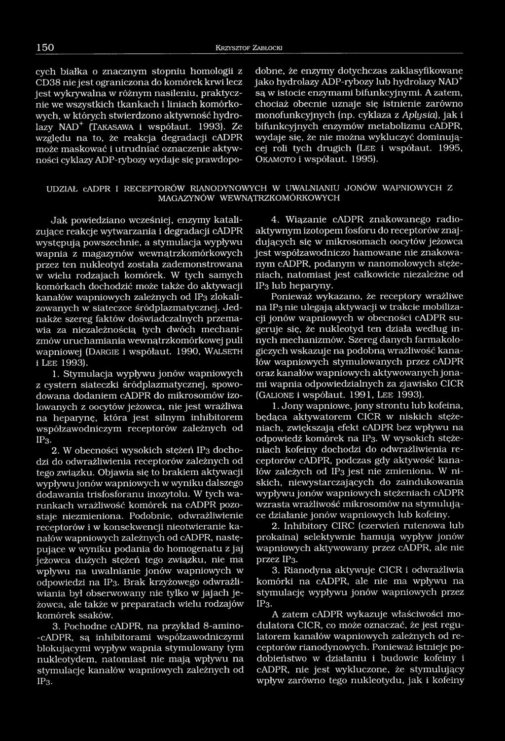 Ze względu na to, że reakcja degradacji cadpr może maskować i utrudniać oznaczenie aktywności cyklazy ADP-iybozy wydaje się prawdopodobne, że enzymy dotychczas zaklasyfikowane jako hydrolazy