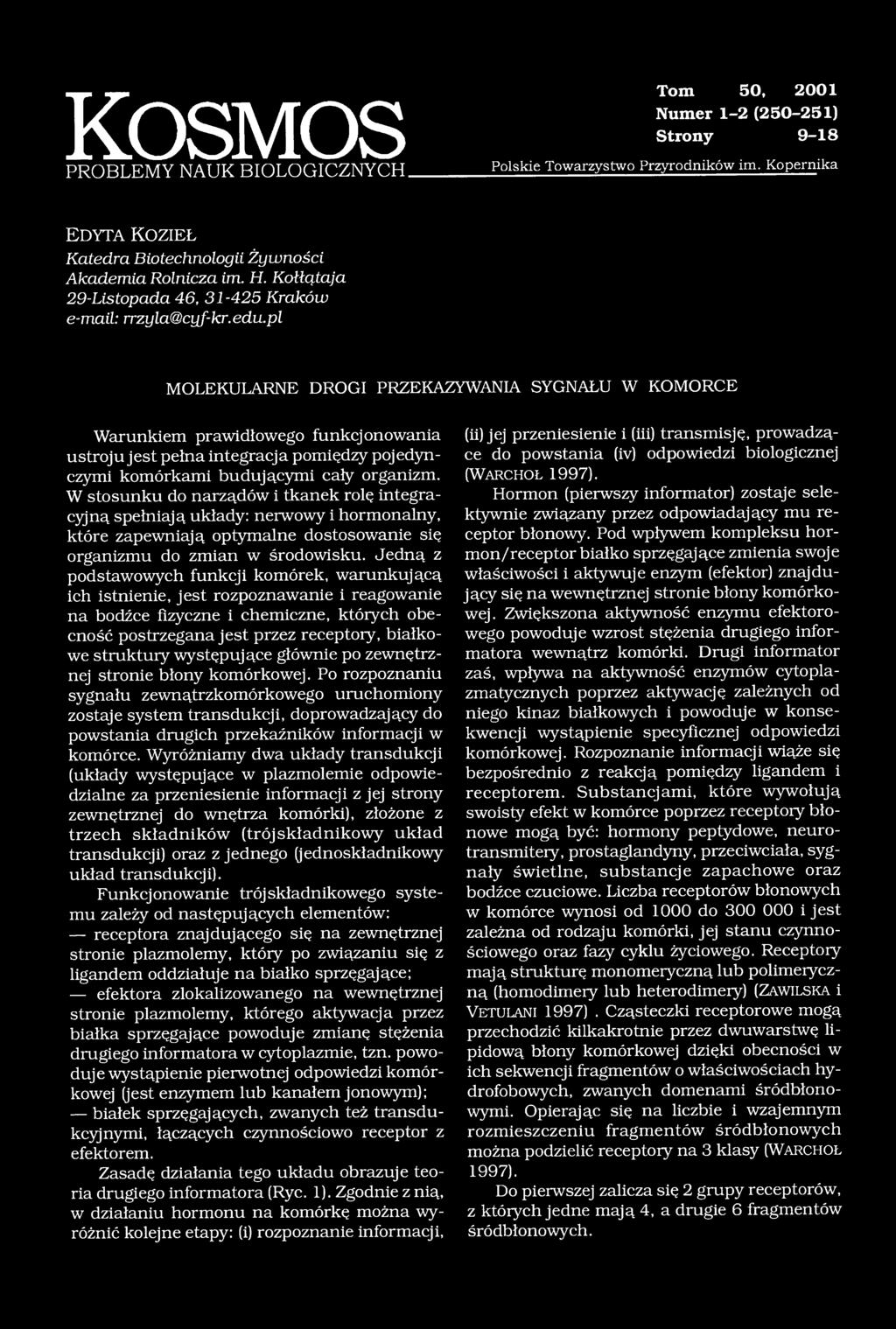 pl MOLEKULARNE DROGI PRZEKAZYWANIA SYGNAŁU W KOMORCE Warunkiem prawidłowego funkcjonowania ustroju jest pełna integracja pomiędzy pojedynczymi komórkami budującymi cały organizm.