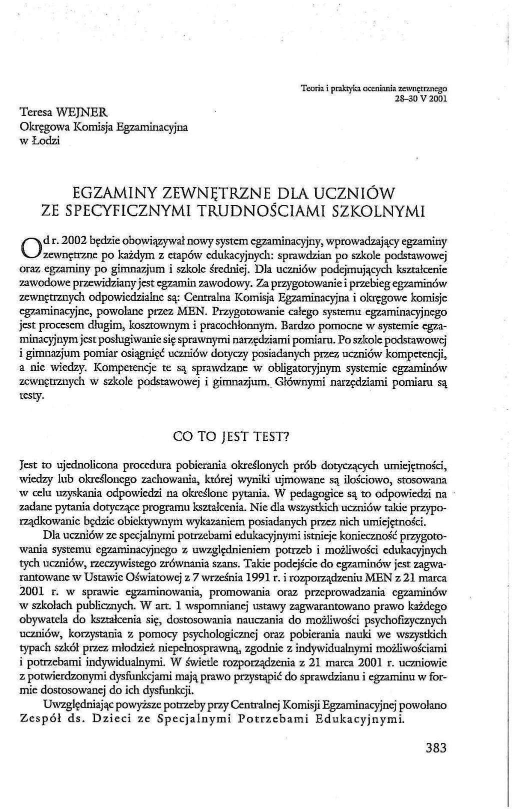 I Teresa WEJNER Okręgowa Komisja Egzaminacyjna w Łodzi Teoria i praktyka oceniania zewnętrznego 28-30 V 2001 EGZAMINY ZEWN ĘTRZNE DLA UCZNIÓW ZE SPECYFICZNYMI TRUDNOŚCIAMI SZKOLNYMI /' "vd r.