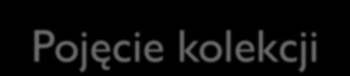 Pojęcie kolekcji Struktury danych: tablice, listy, kolejki, drzewa itp. zostały w C# nazwane kolekcjami. Typowe kolekcje zostały zaimplementowane w platformie.