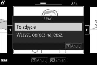 Przycisk O R A Usuwanie pojedynczych zdjęć Naciśnięcie przycisku O podczas wyświetlania okna dialogowego wyboru najlepszego ujęcia powoduje wyświetlenie następujących opcji.