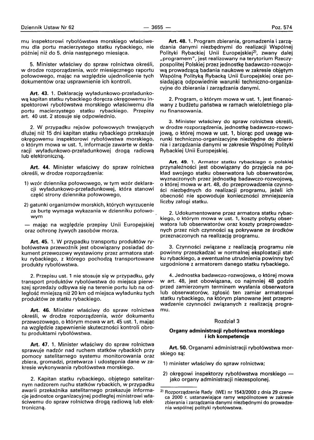 Dziennik Ustaw Nr 62-3655- Poz.574 mu inspektorowi rvbotowstwa morskiego wtasciwemu dla portu macierzystego statku rybackiego, nie poznie] niz do 5. dnia nastepneqo rniesiaca. 5. Minister wtasciwv do spraw rolnictwa okresli.