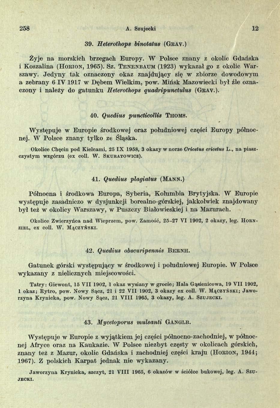 258 A. Szujecki 12 39. Heterothops binotatus (Geav.) Żyje na morskich brzegach Europy. W Polsce znany z okolic Gdańska i Koszalina (H o e io n, 1965). Sz. T e n e n b a u m (1923) wykazał go z okolic W arszawy.