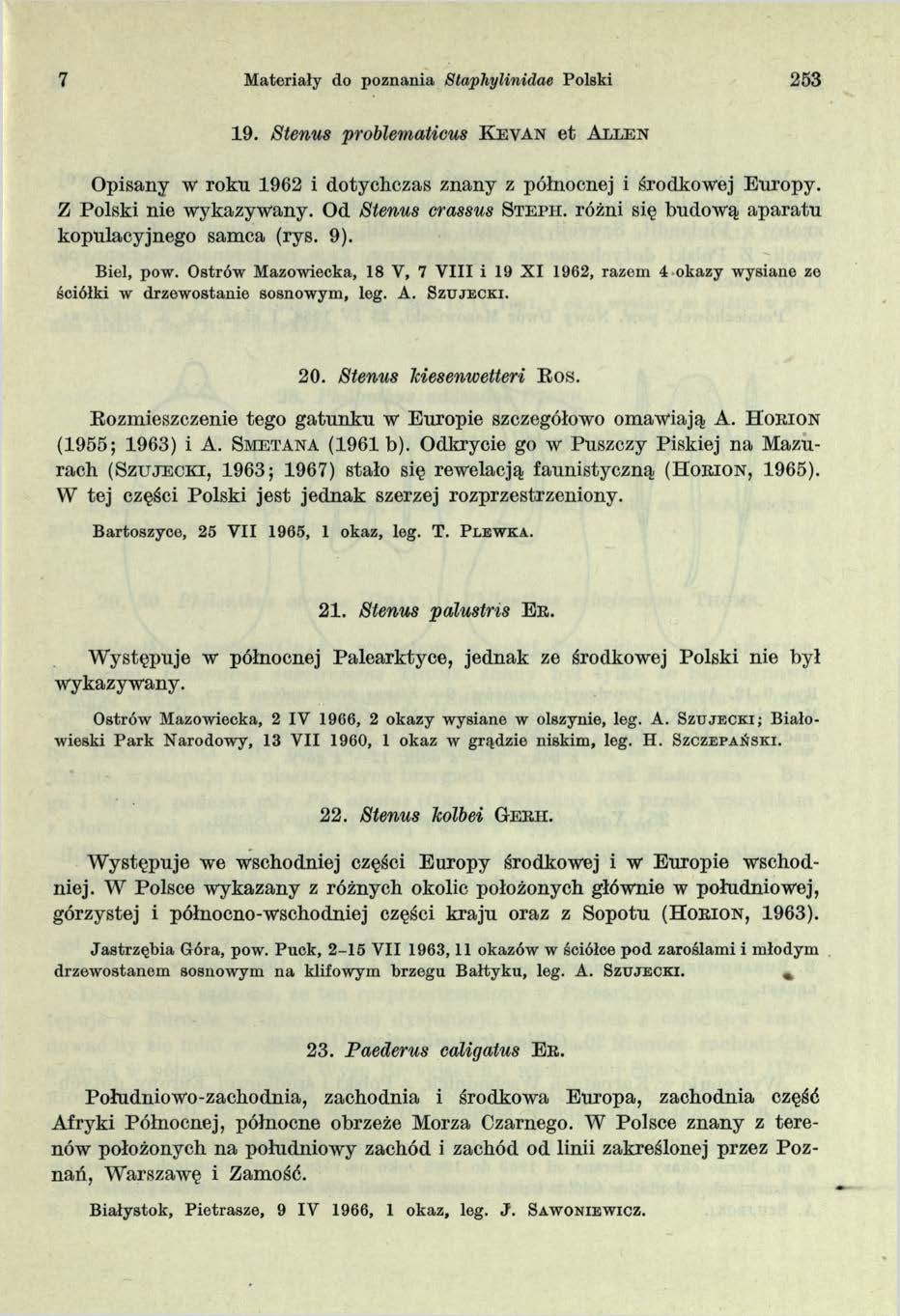 7 Materiały do poznania Staphylinidae Polski 253 19. Stenus problematicus K e v a n e t A l l e n Opisany w roku 1962 i dotychczas znany z północnej i środkowej Europy. Z Polski nie wykazywany.