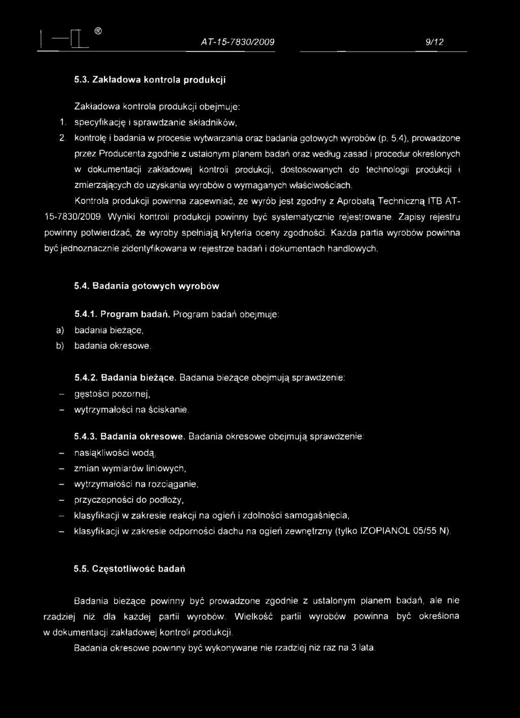 4), prowadzone przez Producenta zgodnie z ustalonym planem badań oraz według zasad i procedur określonych w dokumentacji zakładowej kontroli produkcji, dostosowanych do technologii produkcji i